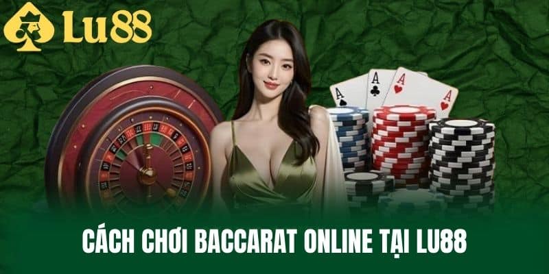 Cách chơi Baccarat online tại LU88