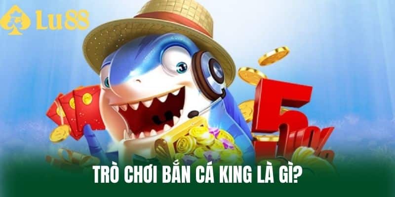 Trò Chơi Bắn Cá King Là Gì?