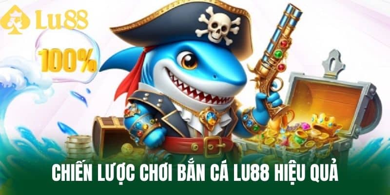 Chiến Lược Chơi Bắn Cá LU88 Hiệu Quả