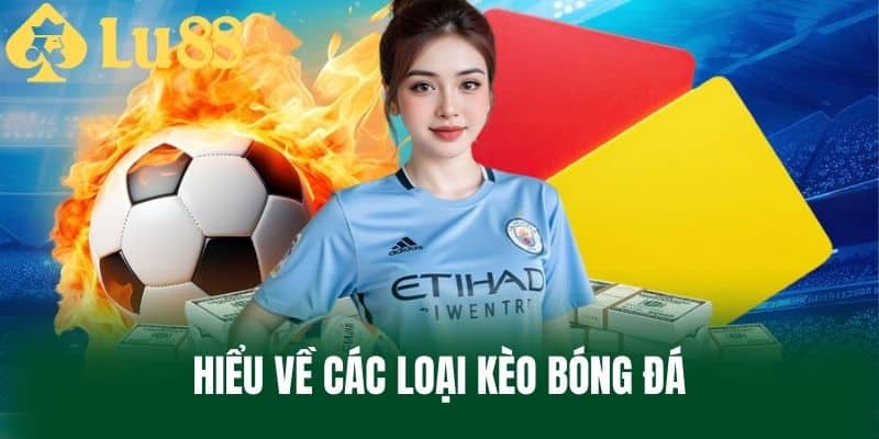 Hiểu Về Các Loại Kèo Bóng Đá