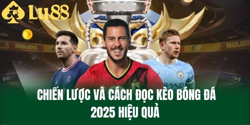 Chiến Lược Và Cách Đọc Kèo Bóng Đá 2025 Hiệu Quả