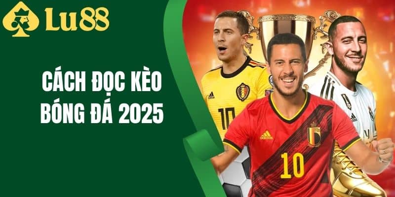 Cách Đọc Kèo Bóng Đá 2025 - Kinh Nghiệm Cho Cược Thủ