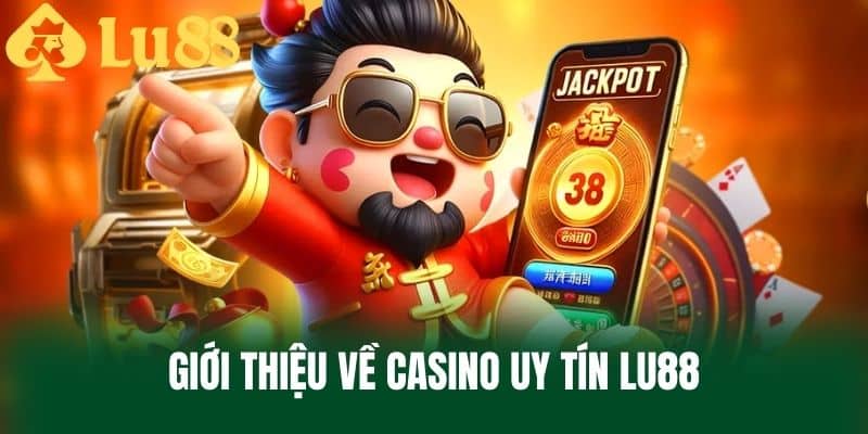 Giới thiệu về Casino Uy Tín LU88