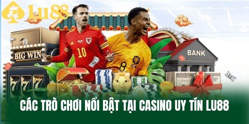 Các trò chơi nổi bật tại Casino Uy Tín LU88