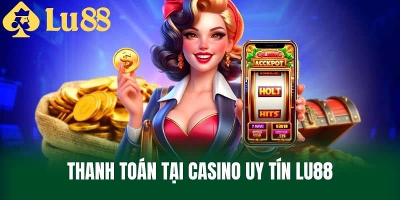 Thanh toán tại Casino Uy Tín LU88