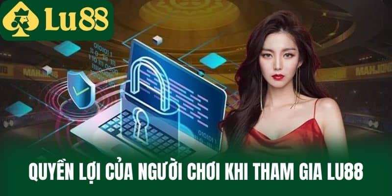 Quyền Lợi Của Người Chơi Khi Tham Gia LU88