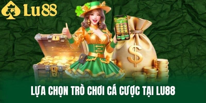 Lựa chọn trò chơi cá cược tại LU88