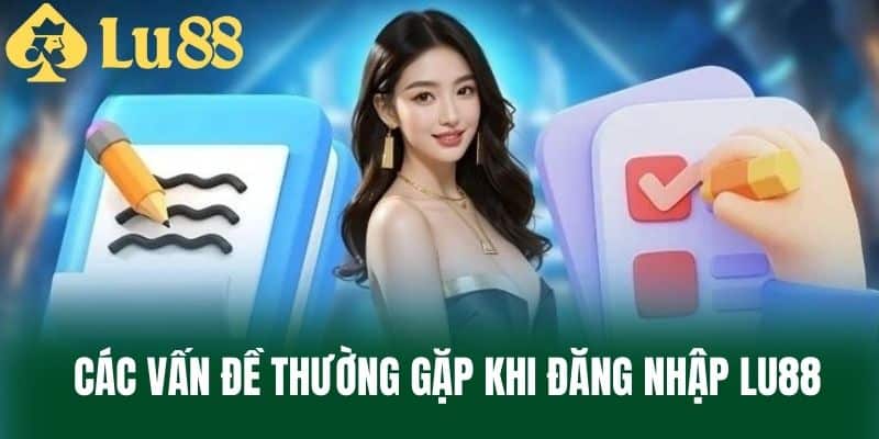 Các Vấn Đề Thường Gặp Khi Đăng Nhập LU88