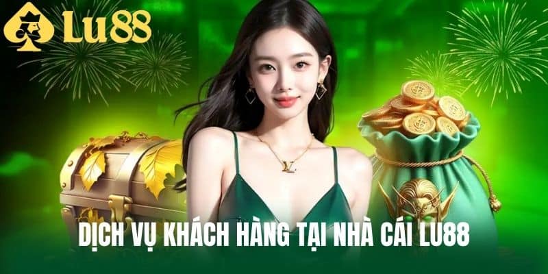 Dịch Vụ Khách Hàng Tại Nhà cái LU88