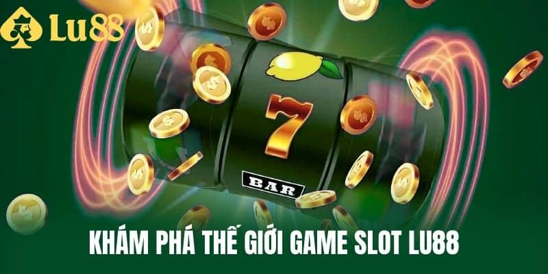 Khám Phá Thế Giới Game Slot LU88