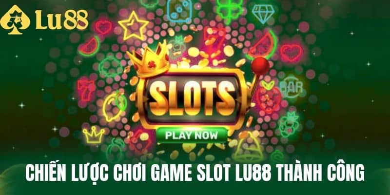 Chiến Lược Chơi Game Slot LU88 Thành Công