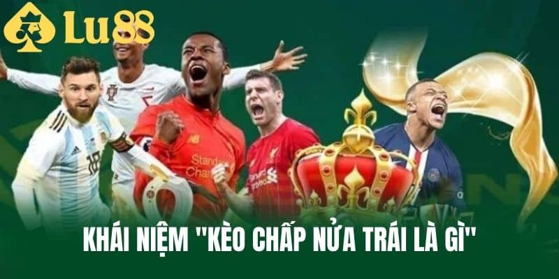 Khái Niệm "Kèo Chấp Nửa Trái Là Gì"