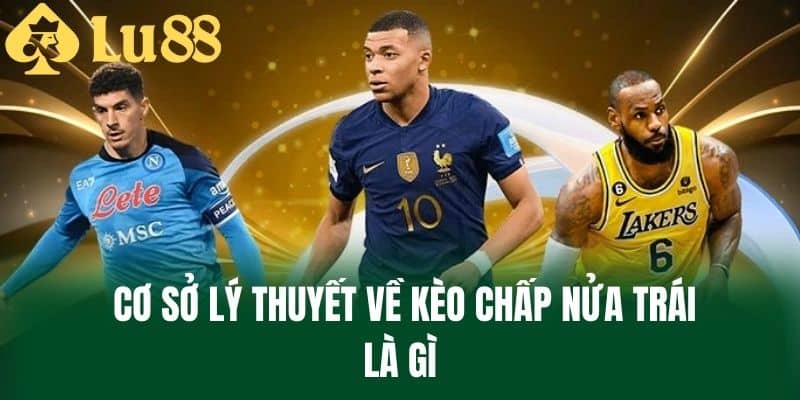 Cơ Sở Lý Thuyết Về Kèo Chấp Nửa Trái Là Gì