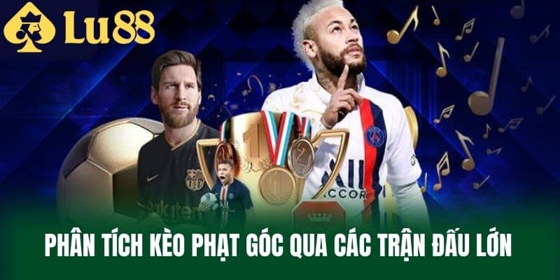 Phân tích kèo phạt góc qua các trận đấu lớn