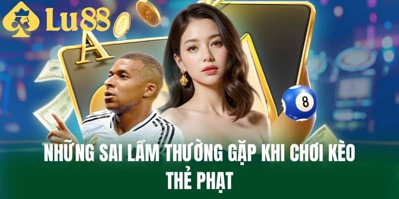 Những Sai Lầm Thường Gặp Khi Chơi Kèo Thẻ Phạt