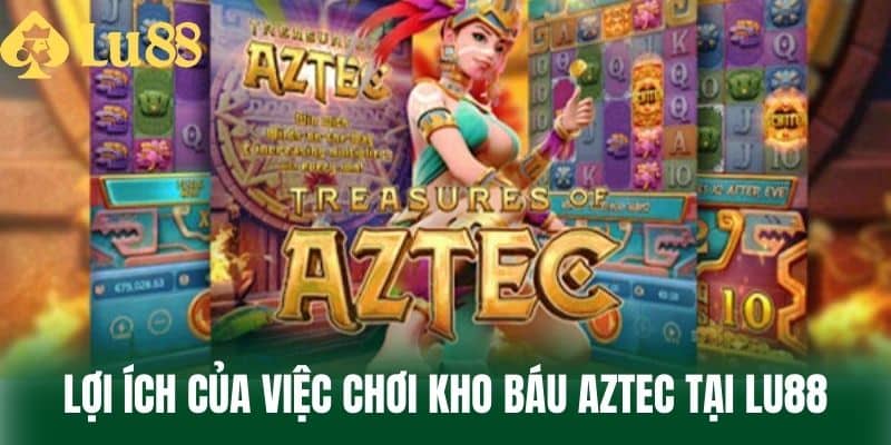 Lợi ích của việc chơi Kho báu Aztec tại LU88