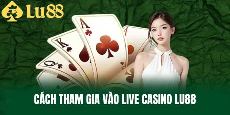 Cách Tham Gia Vào Live Casino LU88