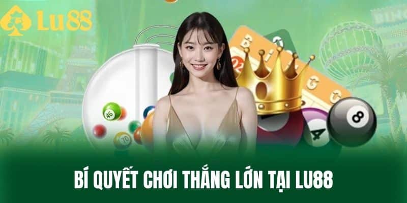 Bí Quyết Chơi Thắng Lớn Tại LU88