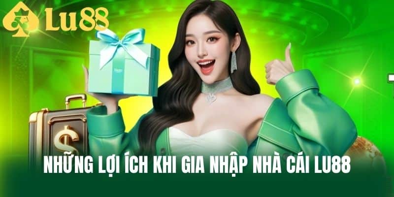 Những Lợi Ích Khi Gia Nhập Nhà cái LU88