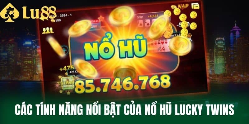 Các tính năng nổi bật của Nổ Hũ Lucky Twins