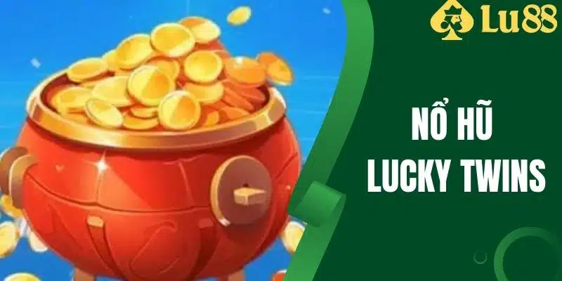 Nổ Hũ Lucky Twins - Tựa Game Quay Thưởng Hấp Dẫn