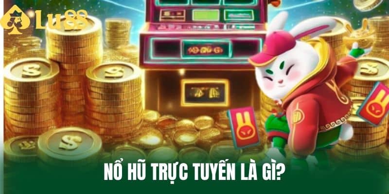 Nổ Hũ Trực Tuyến Là Gì?