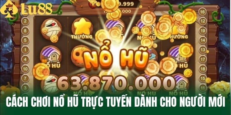 Cách Chơi Nổ Hũ Trực Tuyến Dành Cho Người Mới