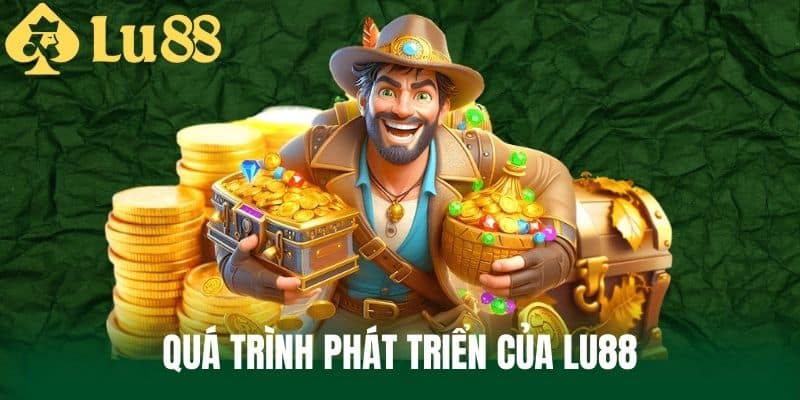 Quá Trình Phát Triển Của LU88