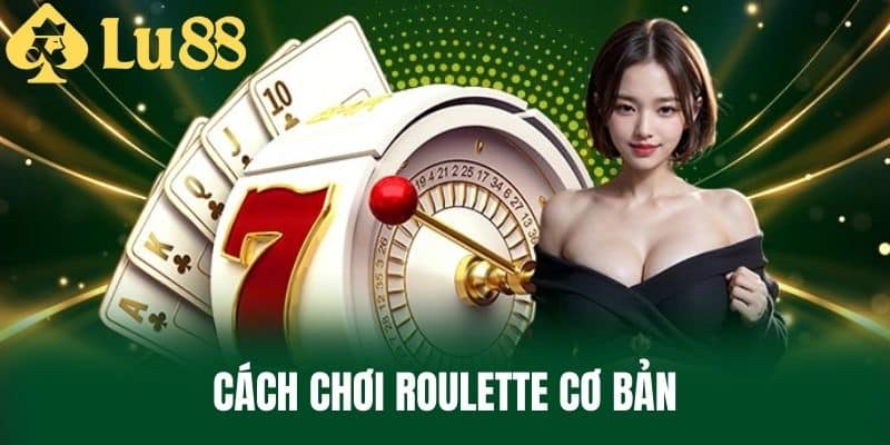 Cách Chơi Roulette Cơ Bản