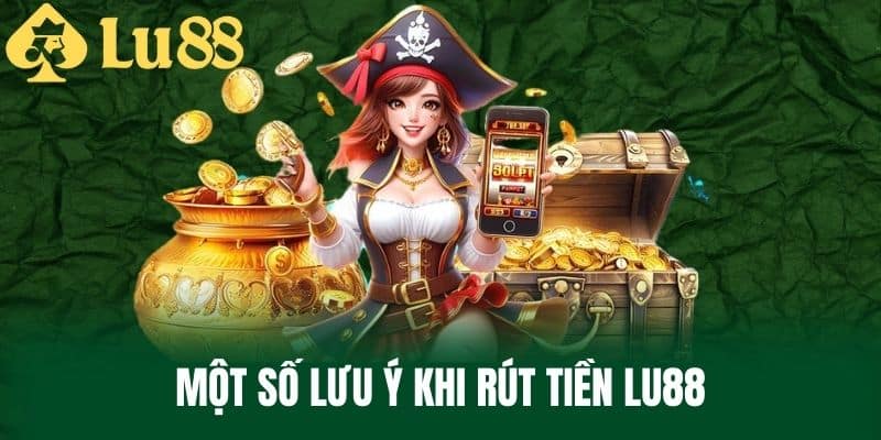 Một Số Lưu Ý Khi Rút Tiền LU88