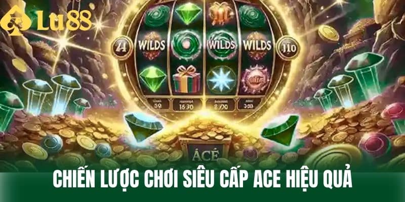 Chiến Lược Chơi Siêu Cấp Ace Hiệu Quả