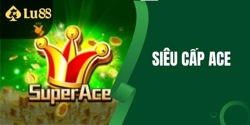 Siêu Cấp Ace - Đột Phá Game Nổ Hũ