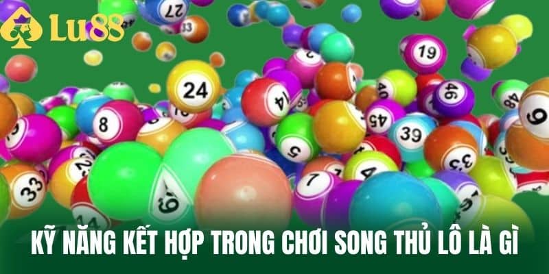 Kỹ năng kết hợp trong chơi song thủ lô là gì