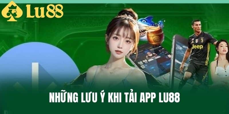 Những lưu ý khi tải app LU88